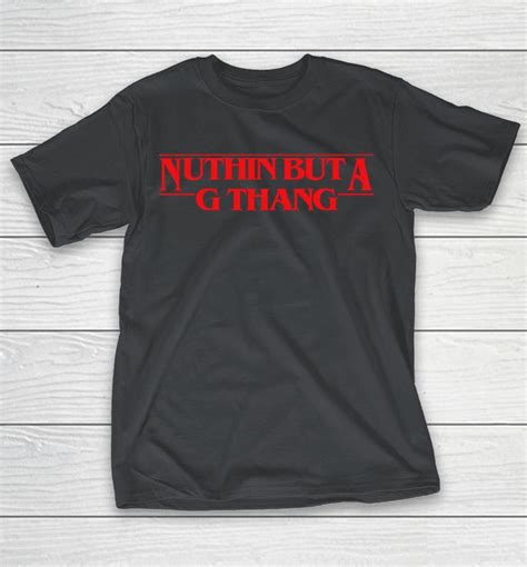 Nuthin But A G Thang Shirt 